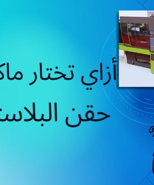 كيفية اختيار ماكينة حقن البلاستيك المناسبة: عوامل وأساسيات